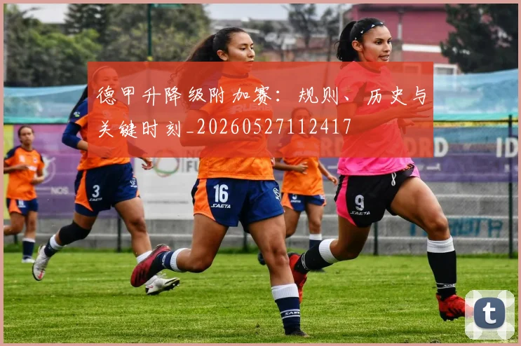 德甲升降级附加赛：规则、历史与关键时刻_20260527112417