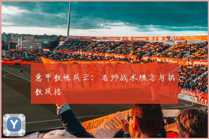 意甲教练风云：名帅战术理念与执教风格