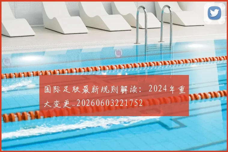 国际足联最新规则解读：2024年重大变更_20260603221752