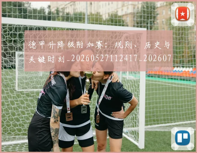 德甲升降级附加赛：规则、历史与关键时刻_20260527112417_20260704172946